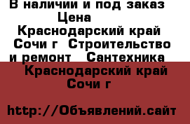 В наличии и под заказ › Цена ­ 59 - Краснодарский край, Сочи г. Строительство и ремонт » Сантехника   . Краснодарский край,Сочи г.